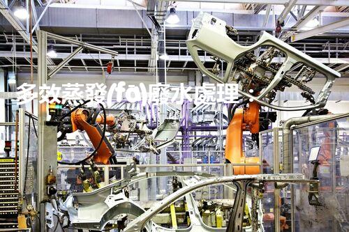 多效蒸發(fā)廢水處理：開啟工業(yè)廢水零排放新紀(jì)元？
